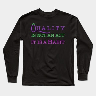 Quality is not an act it is a habit Long Sleeve T-Shirt